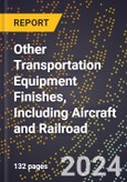 2024 Global Forecast for Other Transportation Equipment Finishes, Including Aircraft and Railroad (2025-2030 Outlook) - Manufacturing & Markets Report- Product Image