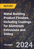 2024 Global Forecast for Metal Building Product Finishes, Including Coatings for Aluminum Extrusions and Siding (2025-2030 Outlook) - Manufacturing & Markets Report- Product Image