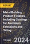 2024 Global Forecast for Metal Building Product Finishes, Including Coatings for Aluminum Extrusions and Siding (2025-2030 Outlook) - Manufacturing & Markets Report - Product Thumbnail Image