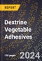 2024 Global Forecast for Dextrine Vegetable Adhesives (2025-2030 Outlook) - Manufacturing & Markets Report - Product Image