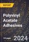2024 Global Forecast for Polyvinyl Acetate Adhesives (2025-2030 Outlook) - Manufacturing & Markets Report - Product Thumbnail Image