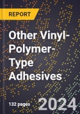 2023 Global Forecast For Other Vinyl-Polymer-Type Adhesives (2023-2028 Outlook) - Manufacturing & Markets Report- Product Image