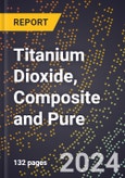 2024 Global Forecast for Titanium Dioxide, Composite and Pure (2025-2030 Outlook) - Manufacturing & Markets Report- Product Image