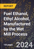 2024 Global Forecast for Fuel Ethanol (Fuel-Grade Ethyl Alcohol), Ethyl Alcohol, Manufactured by the Wet Mill Process (2025-2030 Outlook) - Manufacturing & Markets Report- Product Image