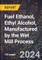 2024 Global Forecast for Fuel Ethanol (Fuel-Grade Ethyl Alcohol), Ethyl Alcohol, Manufactured by the Wet Mill Process (2025-2030 Outlook) - Manufacturing & Markets Report - Product Image