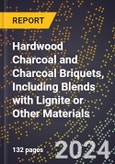 2024 Global Forecast for Hardwood Charcoal and Charcoal Briquets, Including Blends with Lignite or Other Materials (2025-2030 Outlook) - Manufacturing & Markets Report- Product Image