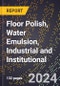 2024 Global Forecast for Floor Polish, Water Emulsion, Industrial and Institutional (2025-2030 Outlook) - Manufacturing & Markets Report - Product Thumbnail Image