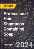 2024 Global Forecast for Professional Hair Shampoos Containing Soap (2025-2030 Outlook) - Manufacturing & Markets Report- Product Image