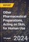 2024 Global Forecast for Other Pharmaceutical Preparations, Acting on Skin, for Human Use (2025-2030 Outlook) - Manufacturing & Markets Report - Product Image