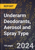 2024 Global Forecast for Underarm Deodorants, Aerosol and Spray Type (2025-2030 Outlook) - Manufacturing & Markets Report- Product Image
