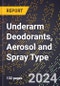 2024 Global Forecast for Underarm Deodorants, Aerosol and Spray Type (2025-2030 Outlook) - Manufacturing & Markets Report - Product Image
