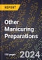 2024 Global Forecast for Other Manicuring Preparations (Incl. Nail/Cuticle Creams) (2025-2030 Outlook) - Manufacturing & Markets Report - Product Image