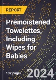 2024 Global Forecast for Premoistened Towelettes, Including Wipes for Babies (2025-2030 Outlook) - Manufacturing & Markets Report- Product Image