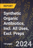 2024 Global Forecast for Synthetic Organic Antibiotics, Incl. All Uses, Excl. Preps. (2025-2030 Outlook) - Manufacturing & Markets Report- Product Image