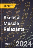 2024 Global Forecast for Skeletal Muscle Relaxants (2025-2030 Outlook) - Manufacturing & Markets Report- Product Image