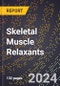 2024 Global Forecast for Skeletal Muscle Relaxants (2025-2030 Outlook) - Manufacturing & Markets Report - Product Thumbnail Image