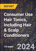 2024 Global Forecast for Consumer Use Hair Tonics, Including Hair & Scalp Conditioners (2025-2030 Outlook) - Manufacturing & Markets Report- Product Image