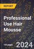 2024 Global Forecast for Professional Use Hair Mousse (2025-2030 Outlook) - Manufacturing & Markets Report- Product Image