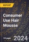 2024 Global Forecast for Consumer Use Hair Mousse (2025-2030 Outlook) - Manufacturing & Markets Report - Product Thumbnail Image