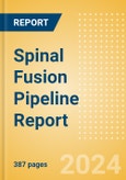 Spinal Fusion Pipeline Report including Stages of Development, Segments, Region and Countries, Regulatory Path and Key Companies, 2024 Update- Product Image