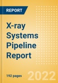 X-ray Systems Pipeline Report including Stages of Development, Segments, Region and Countries, Regulatory Path and Key Companies, 2022 Update- Product Image