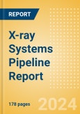 X-ray Systems Pipeline Report including Stages of Development, Segments, Region and Countries, Regulatory Path and Key Companies, 2022 Update- Product Image