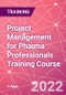 Project Management for Pharma Professionals Training Course (December 8-9, 2022) - Product Image
