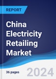 China Electricity Retailing Market Summary, Competitive Analysis and Forecast to 2028- Product Image