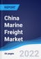 China Marine Freight Market Summary, Competitive Analysis and Forecast, 2017-2026 - Product Thumbnail Image
