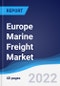 Europe Marine Freight Market Summary, Competitive Analysis and Forecast, 2017-2026 - Product Image