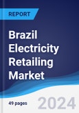Brazil Electricity Retailing Market Summary, Competitive Analysis and Forecast to 2028- Product Image