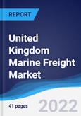 United Kingdom (UK) Marine Freight Market Summary, Competitive Analysis and Forecast, 2017-2026- Product Image