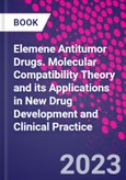 Elemene Antitumor Drugs. Molecular Compatibility Theory and its Applications in New Drug Development and Clinical Practice- Product Image