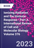 Ionizing Radiation and the Immune Response - Part A. International Review of Cell and Molecular Biology Volume 376- Product Image