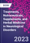 Treatments, Nutraceuticals, Supplements, and Herbal Medicine in Neurological Disorders - Product Image