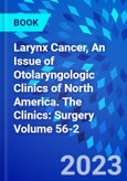 Larynx Cancer, An Issue of Otolaryngologic Clinics of North America. The Clinics: Surgery Volume 56-2- Product Image