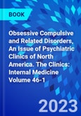 Obsessive Compulsive and Related Disorders, An Issue of Psychiatric Clinics of North America. The Clinics: Internal Medicine Volume 46-1- Product Image