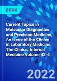 Current Topics in Molecular Diagnostics and Precision Medicine, An Issue of the Clinics in Laboratory Medicine. The Clinics: Internal Medicine Volume 42-4- Product Image