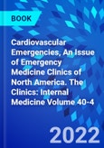 Cardiovascular Emergencies, An Issue of Emergency Medicine Clinics of North America. The Clinics: Internal Medicine Volume 40-4- Product Image