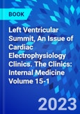 Left Ventricular Summit, An Issue of Cardiac Electrophysiology Clinics. The Clinics: Internal Medicine Volume 15-1- Product Image