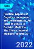 Practical Aspects of Cognitive Impairment and the Dementias, An Issue of Clinics in Geriatric Medicine. The Clinics: Internal Medicine Volume 39-1- Product Image