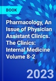 Pharmacology, An Issue of Physician Assistant Clinics. The Clinics: Internal Medicine Volume 8-2- Product Image
