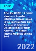 After the COVID-19 Crisis: Update on Complex Infectious Disease Issues in the Intensive Care Unit, An Issue of Infectious Disease Clinics of North America. The Clinics: Internal Medicine Volume 36-4- Product Image