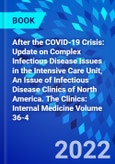 After the COVID-19 Crisis: Update on Complex Infectious Disease Issues in the Intensive Care Unit, An Issue of Infectious Disease Clinics of North America. The Clinics: Internal Medicine Volume 36-4- Product Image