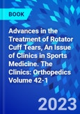 Advances in the Treatment of Rotator Cuff Tears, An Issue of Clinics in Sports Medicine. The Clinics: Orthopedics Volume 42-1- Product Image