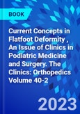 Current Concepts in Flatfoot Deformity , An Issue of Clinics in Podiatric Medicine and Surgery. The Clinics: Orthopedics Volume 40-2- Product Image