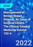 Management of Benign Breast Disease, An Issue of Surgical Clinics. The Clinics: Internal Medicine Volume 102-6- Product Image