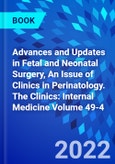Advances and Updates in Fetal and Neonatal Surgery, An Issue of Clinics in Perinatology. The Clinics: Internal Medicine Volume 49-4- Product Image