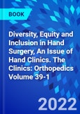 Diversity, Equity and Inclusion in Hand Surgery, An Issue of Hand Clinics. The Clinics: Orthopedics Volume 39-1- Product Image