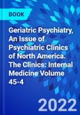 Geriatric Psychiatry, An Issue of Psychiatric Clinics of North America. The Clinics: Internal Medicine Volume 45-4- Product Image
